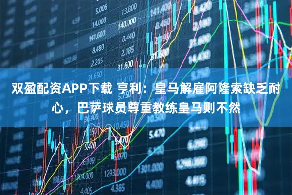 双盈配资APP下载 亨利：皇马解雇阿隆索缺乏耐心，巴萨球员尊重教练皇马则不然