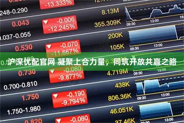 沪深优配官网 凝聚上合力量，同筑开放共赢之路