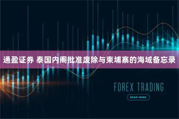 通盈证券 泰国内阁批准废除与柬埔寨的海域备忘录